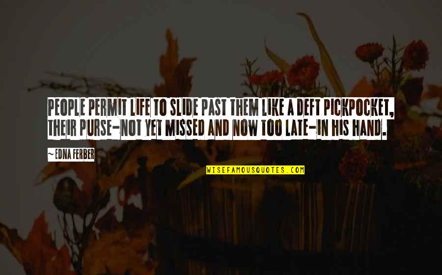 Not Too Late Quotes By Edna Ferber: People permit life to slide past them like