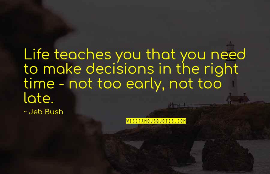 Not Too Late Quotes By Jeb Bush: Life teaches you that you need to make