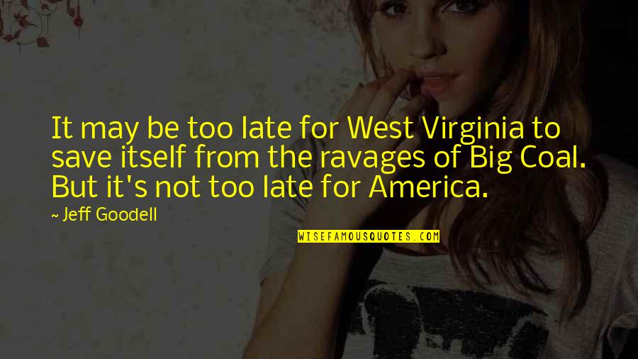 Not Too Late Quotes By Jeff Goodell: It may be too late for West Virginia