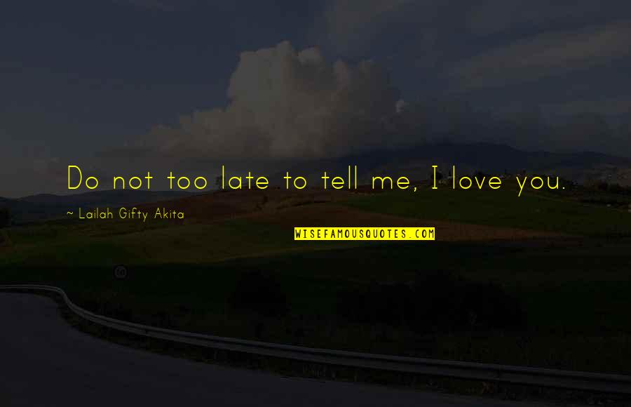 Not Too Late Quotes By Lailah Gifty Akita: Do not too late to tell me, I