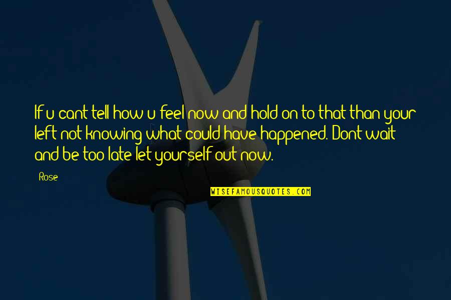 Not Too Late Quotes By Rose: If u cant tell how u feel now