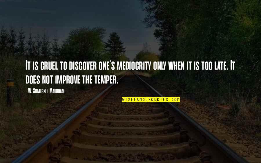 Not Too Late Quotes By W. Somerset Maugham: It is cruel to discover one's mediocrity only