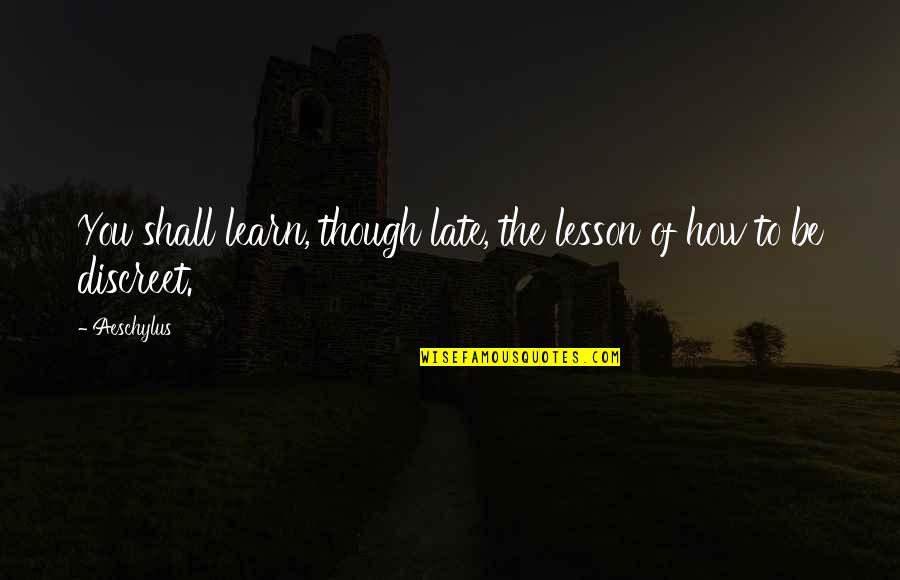 Not Too Late To Learn Quotes By Aeschylus: You shall learn, though late, the lesson of