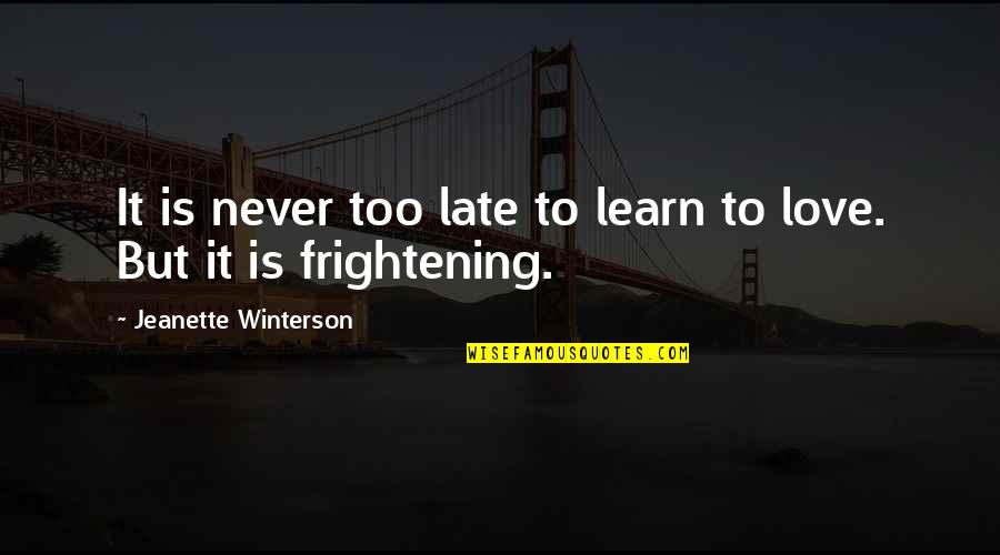 Not Too Late To Learn Quotes By Jeanette Winterson: It is never too late to learn to