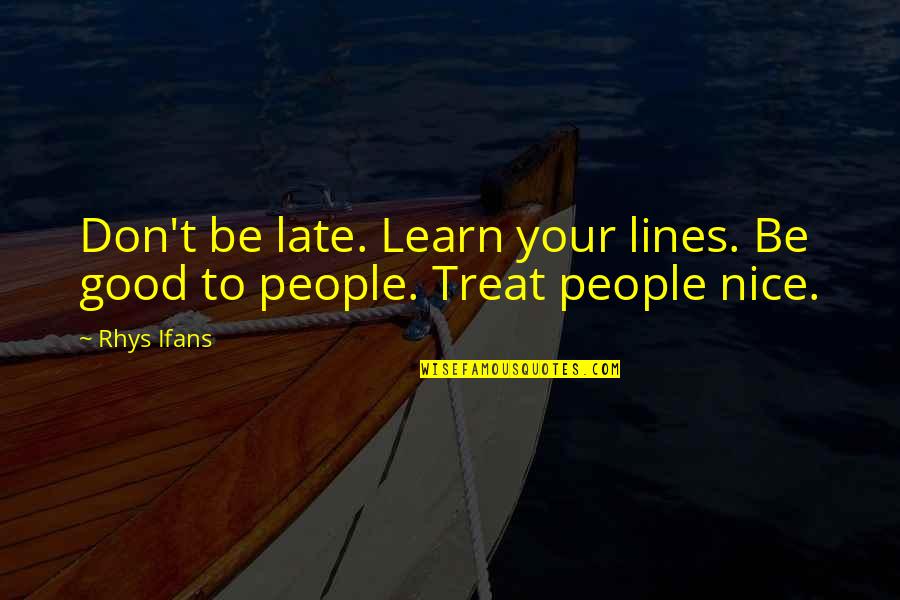 Not Too Late To Learn Quotes By Rhys Ifans: Don't be late. Learn your lines. Be good