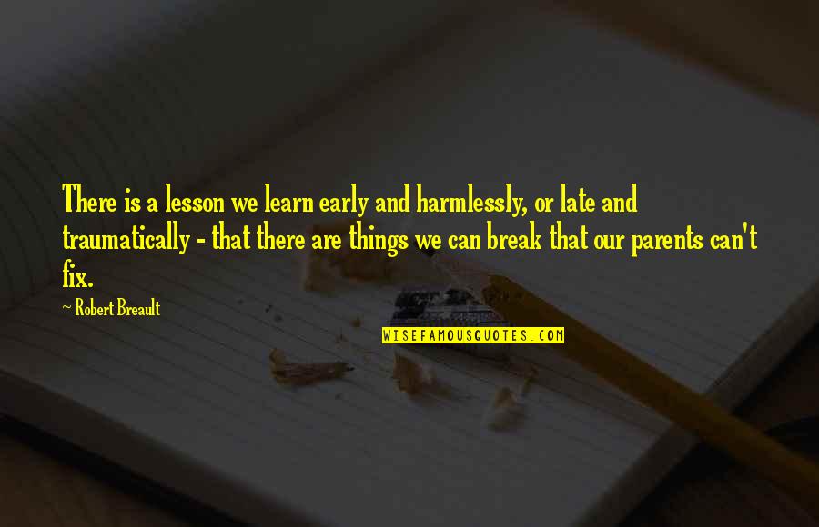 Not Too Late To Learn Quotes By Robert Breault: There is a lesson we learn early and