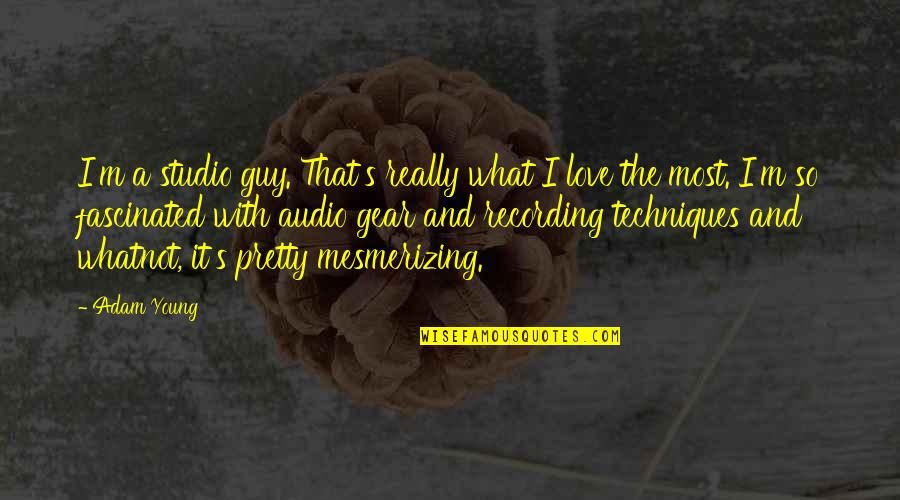 Not Too Young For Love Quotes By Adam Young: I'm a studio guy. That's really what I Not Too Young For Love Quotes By Adam Young: I'm a studio guy. That's really what I