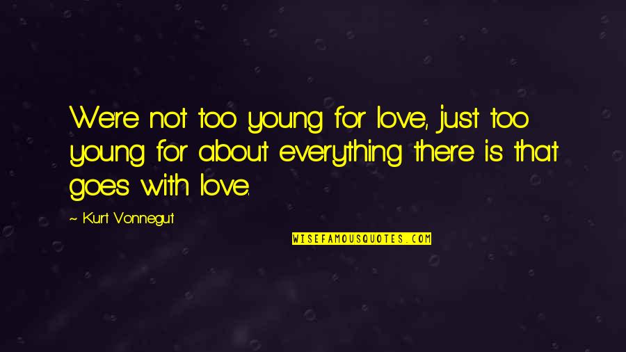 Not Too Young For Love Quotes By Kurt Vonnegut: We're not too young for love, just too Not Too Young For Love Quotes By Kurt Vonnegut: We're not too young for love, just too