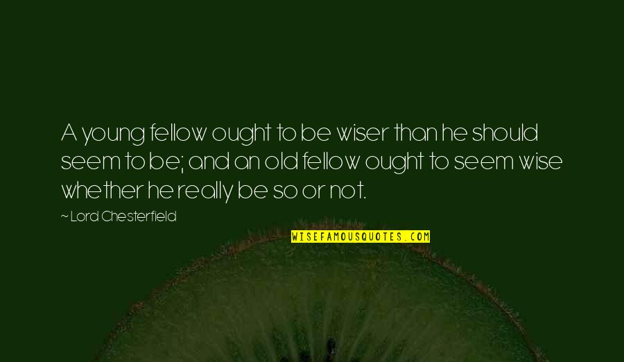 Not Too Young Not Too Old Quotes By Lord Chesterfield: A young fellow ought to be wiser than