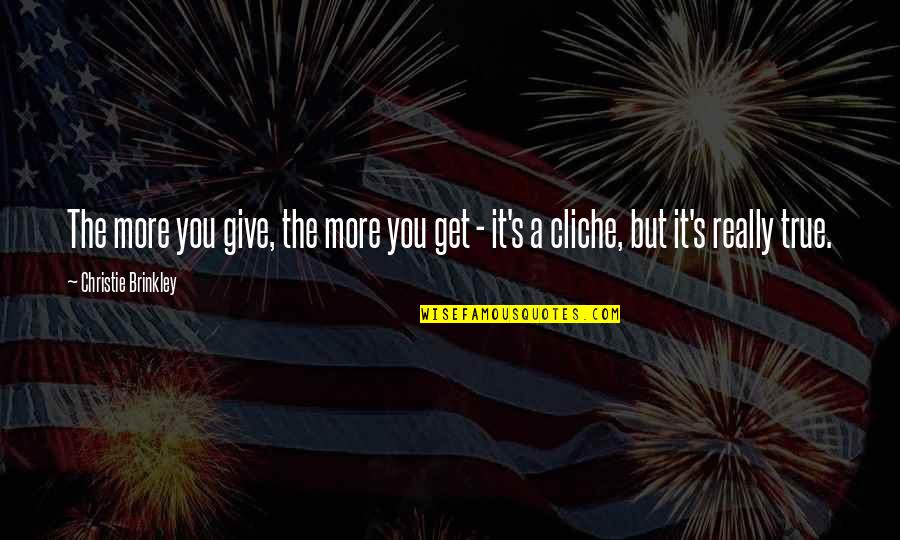 Not Touching My Boyfriend Quotes By Christie Brinkley: The more you give, the more you get