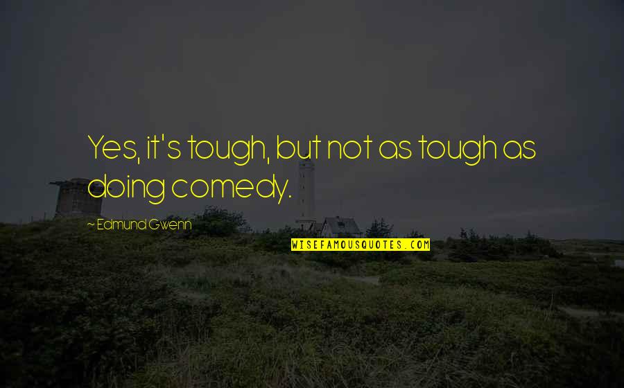 Not Tough Quotes By Edmund Gwenn: Yes, it's tough, but not as tough as