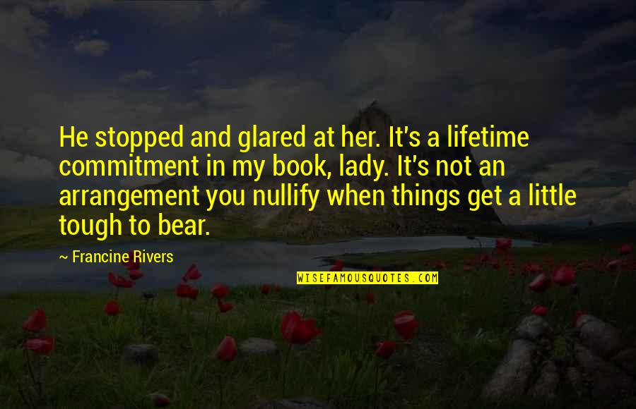 Not Tough Quotes By Francine Rivers: He stopped and glared at her. It's a