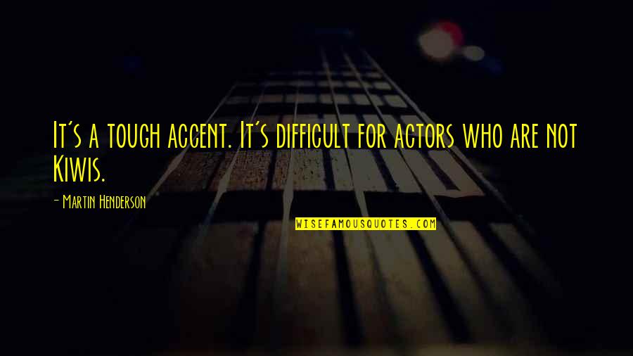Not Tough Quotes By Martin Henderson: It's a tough accent. It's difficult for actors
