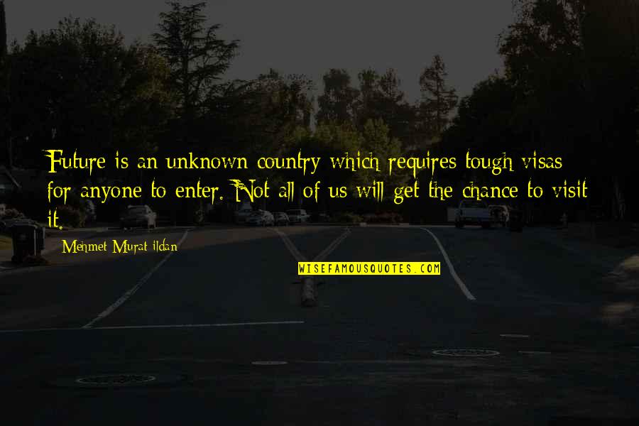 Not Tough Quotes By Mehmet Murat Ildan: Future is an unknown country which requires tough