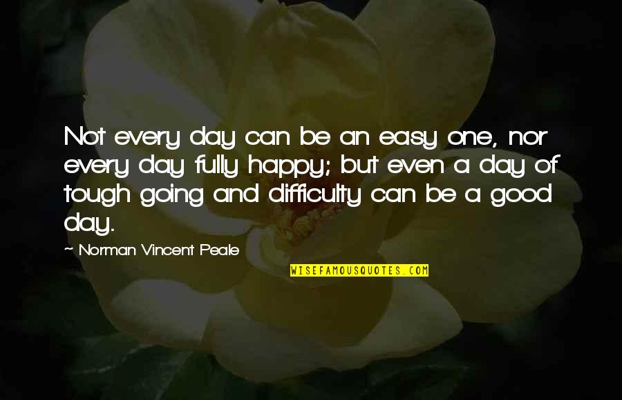 Not Tough Quotes By Norman Vincent Peale: Not every day can be an easy one, Not Tough Quotes By Norman Vincent Peale: Not every day can be an easy one,