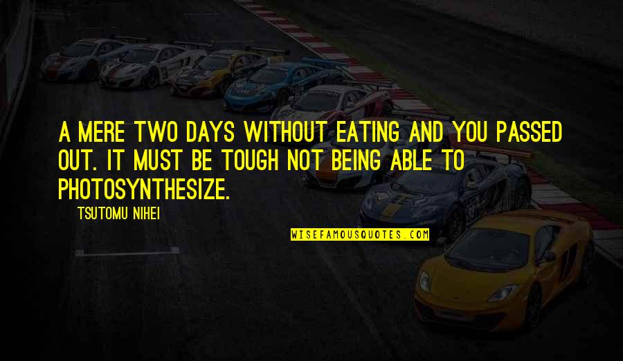 Not Tough Quotes By Tsutomu Nihei: A mere two days without eating and you Not Tough Quotes By Tsutomu Nihei: A mere two days without eating and you