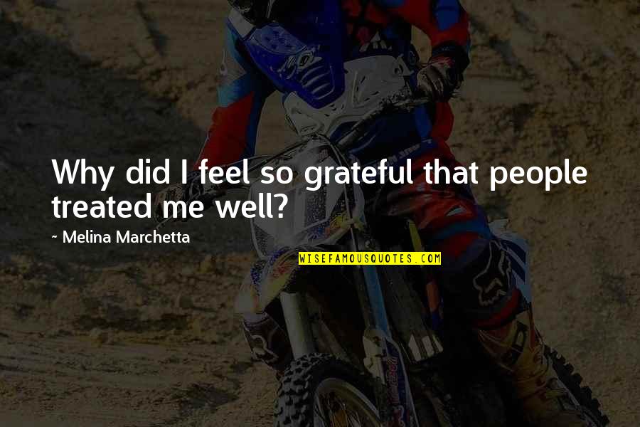 Not Treated Well Quotes By Melina Marchetta: Why did I feel so grateful that people