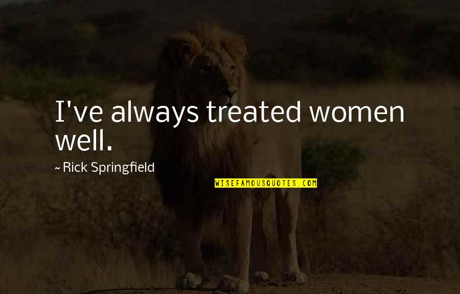 Not Treated Well Quotes By Rick Springfield: I've always treated women well.