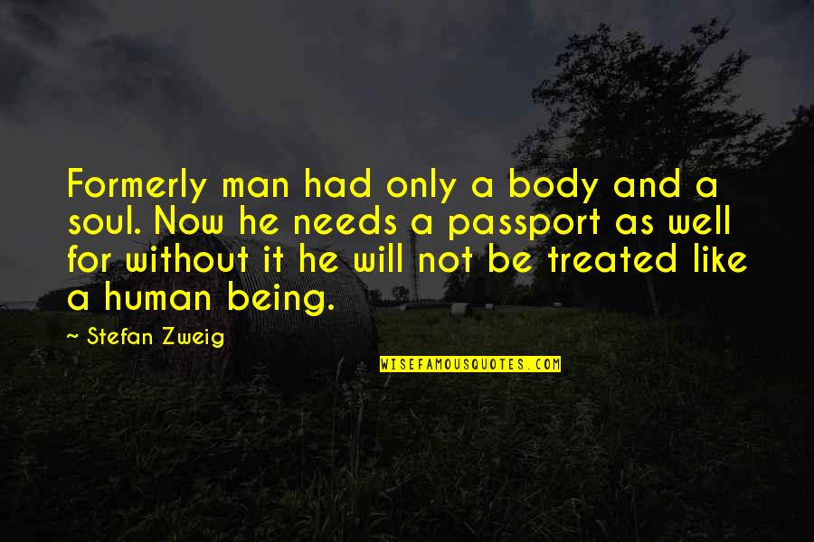 Not Treated Well Quotes By Stefan Zweig: Formerly man had only a body and a