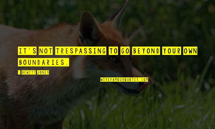 Not Trespassing Quotes By Dewitt Jones: It's not trespassing to go beyond your own Not Trespassing Quotes By Dewitt Jones: It's not trespassing to go beyond your own
