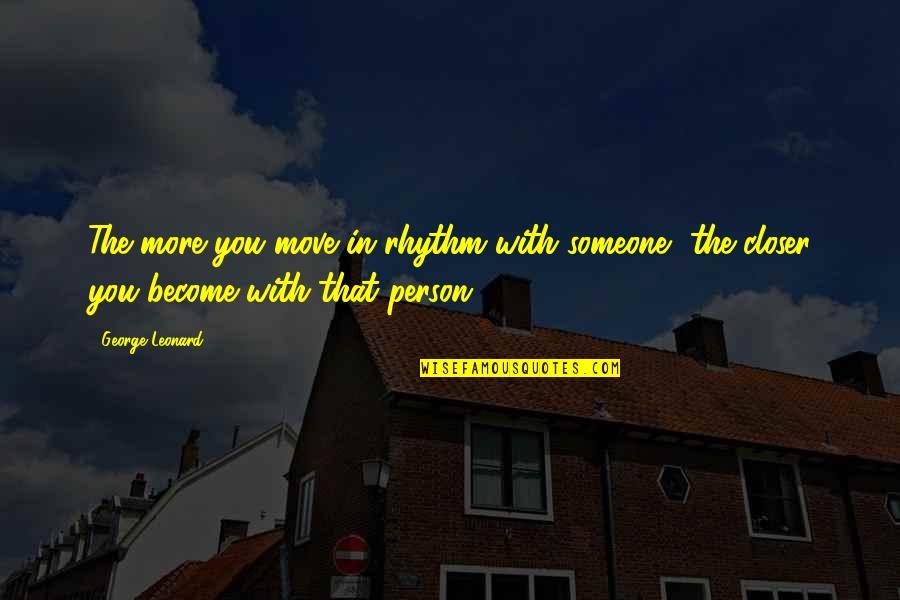 Not Trespassing Quotes By George Leonard: The more you move in rhythm with someone,