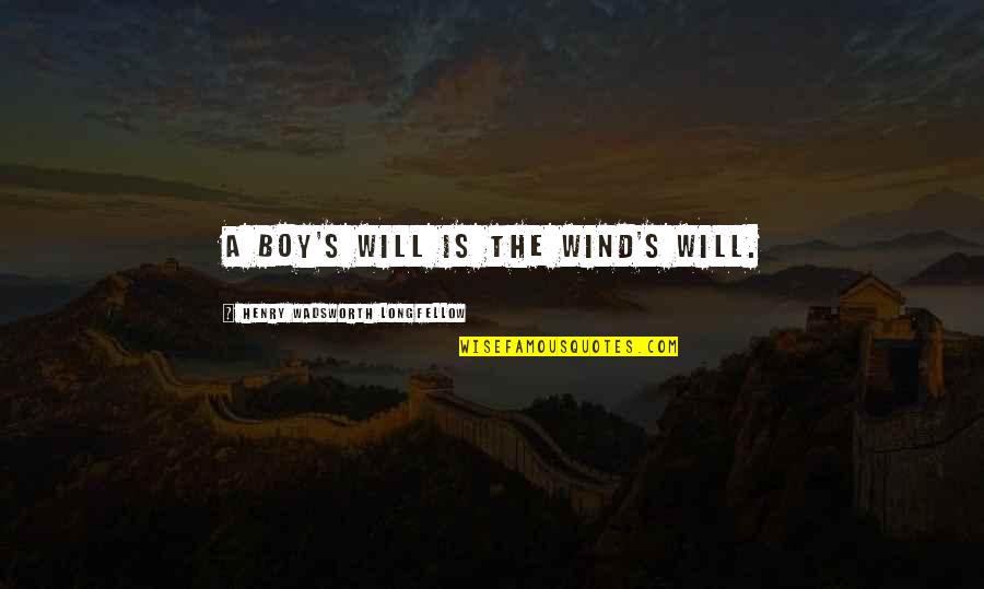 Not Trespassing Quotes By Henry Wadsworth Longfellow: A boy's will is the wind's will. Not Trespassing Quotes By Henry Wadsworth Longfellow: A boy's will is the wind's will.
