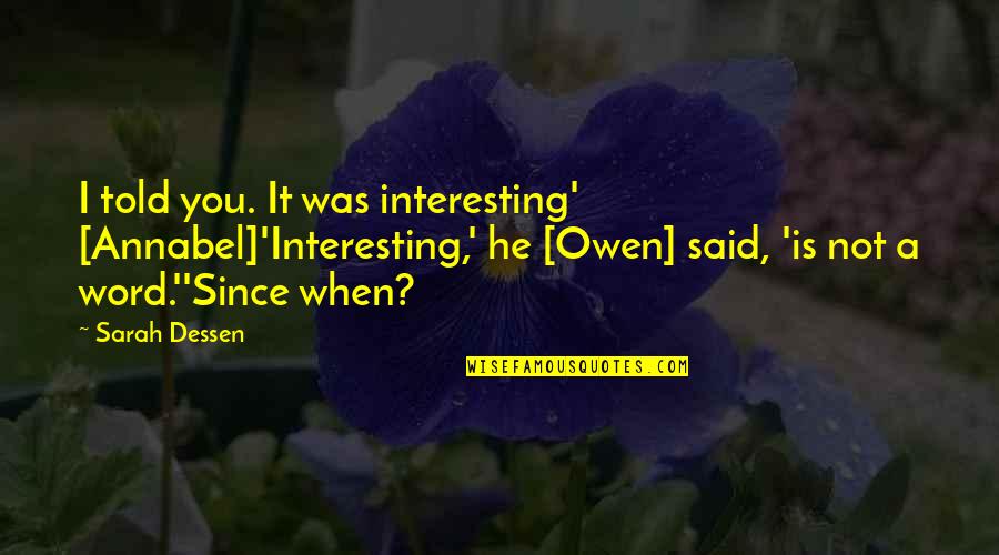 Not Trespassing Quotes By Sarah Dessen: I told you. It was interesting' [Annabel]'Interesting,' he