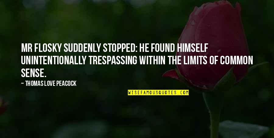 Not Trespassing Quotes By Thomas Love Peacock: Mr Flosky suddenly stopped: he found himself unintentionally Not Trespassing Quotes By Thomas Love Peacock: Mr Flosky suddenly stopped: he found himself unintentionally