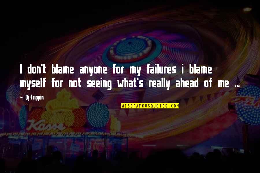 Not Trippin Quotes By Dj-trippin: I don't blame anyone for my failures i Not Trippin Quotes By Dj-trippin: I don't blame anyone for my failures i