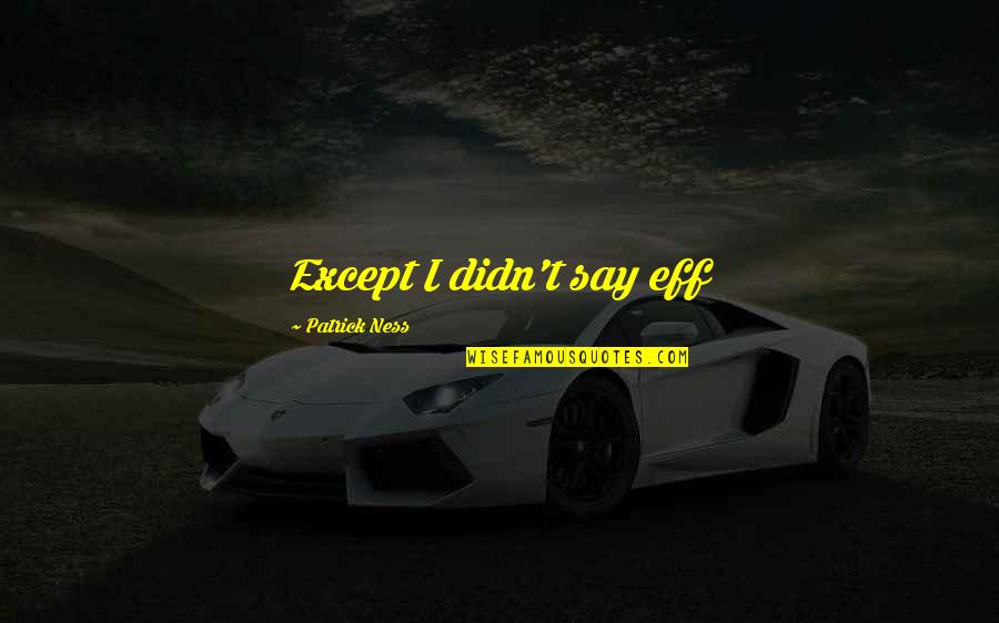Not Trippin Quotes By Patrick Ness: Except I didn't say eff Not Trippin Quotes By Patrick Ness: Except I didn't say eff