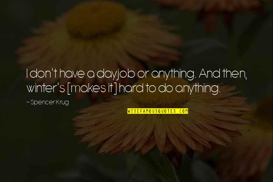 Not Trippin Quotes By Spencer Krug: I don't have a dayjob or anything. And Not Trippin Quotes By Spencer Krug: I don't have a dayjob or anything. And