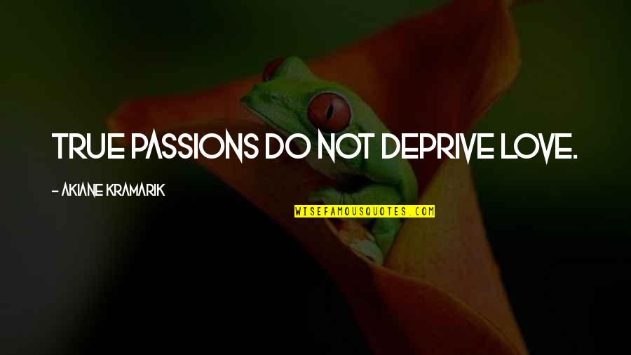 Not True Love Quotes By Akiane Kramarik: True passions do not deprive love.