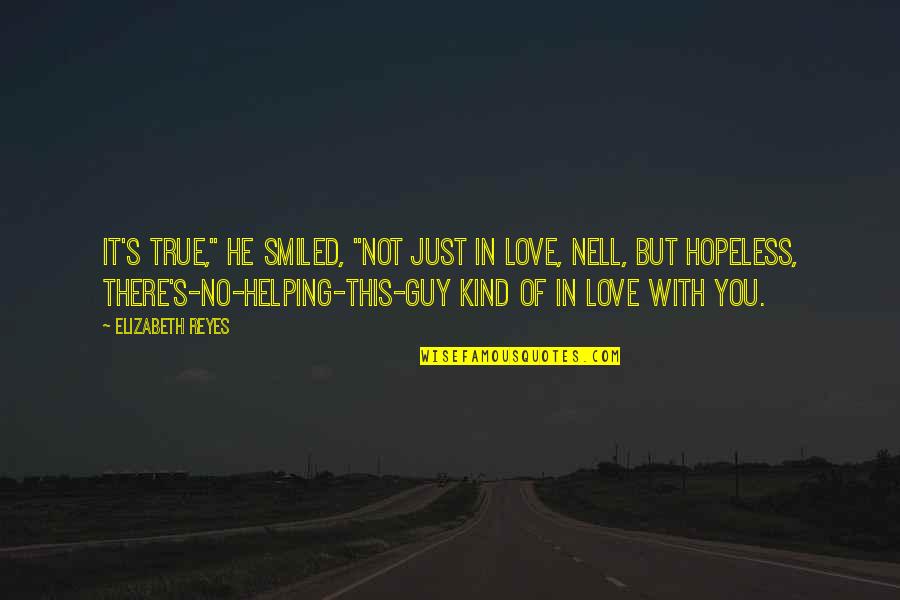 Not True Love Quotes By Elizabeth Reyes: It's true," he smiled, "not just in love, Not True Love Quotes By Elizabeth Reyes: It's true," he smiled, "not just in love,