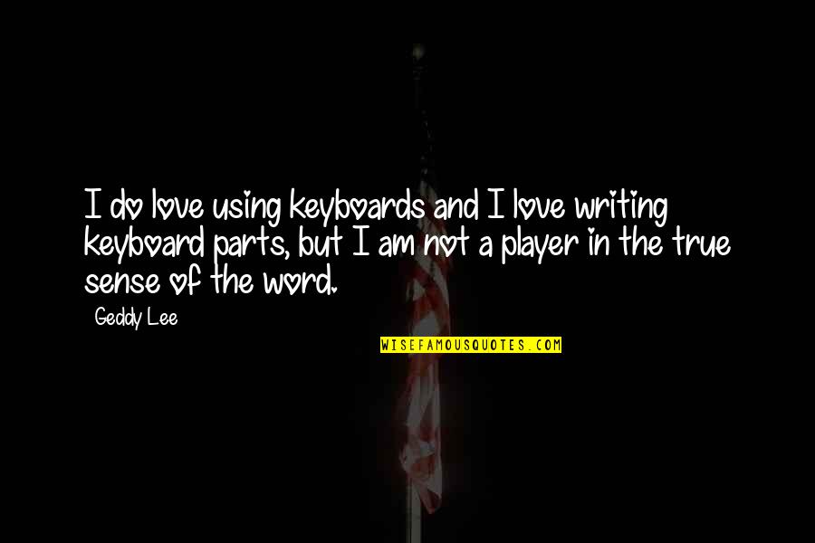 Not True Love Quotes By Geddy Lee: I do love using keyboards and I love Not True Love Quotes By Geddy Lee: I do love using keyboards and I love