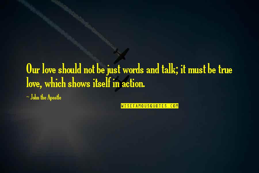 Not True Love Quotes By John The Apostle: Our love should not be just words and Not True Love Quotes By John The Apostle: Our love should not be just words and