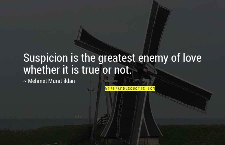 Not True Love Quotes By Mehmet Murat Ildan: Suspicion is the greatest enemy of love whether