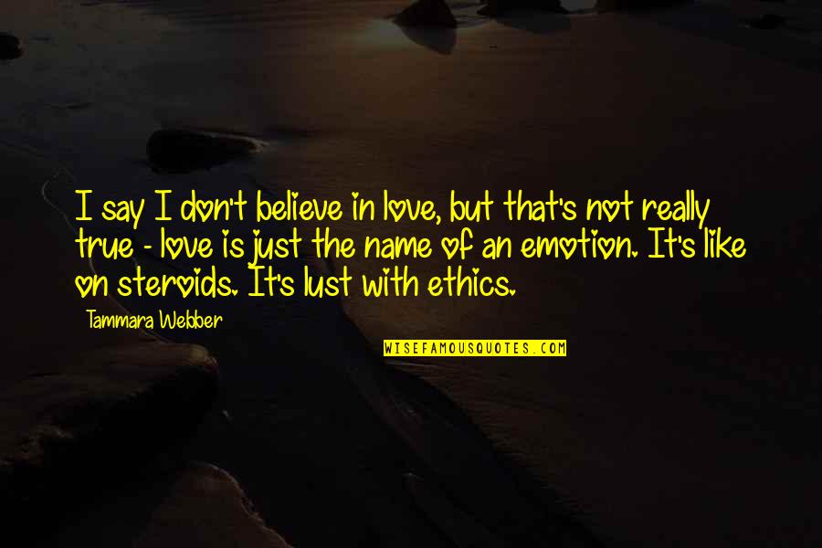 Not True Love Quotes By Tammara Webber: I say I don't believe in love, but Not True Love Quotes By Tammara Webber: I say I don't believe in love, but