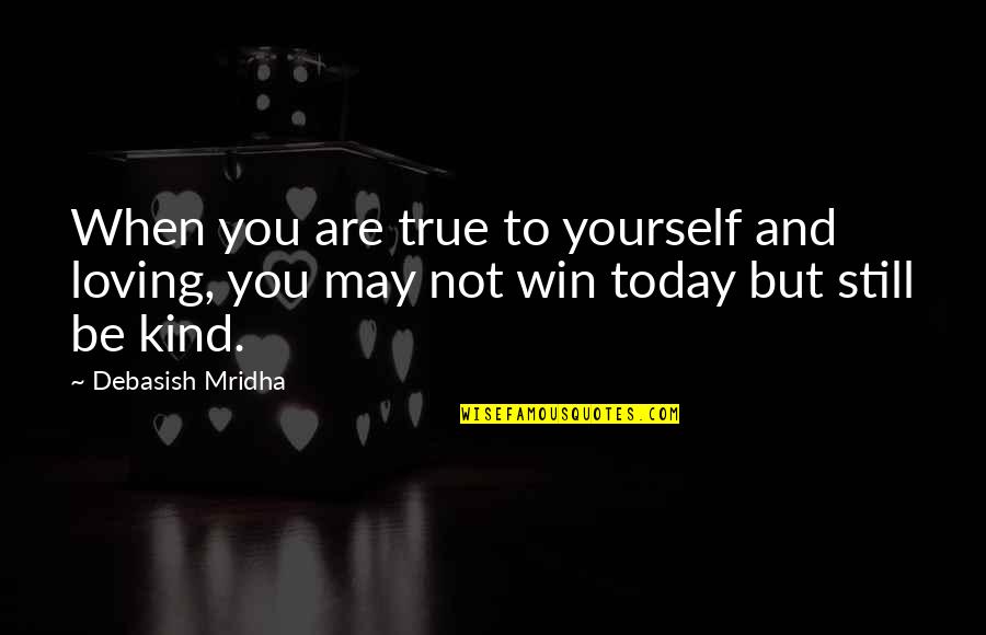 Not True To Yourself Quotes By Debasish Mridha: When you are true to yourself and loving,