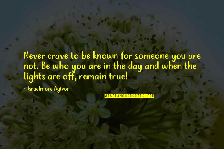 Not True To Yourself Quotes By Israelmore Ayivor: Never crave to be known for someone you