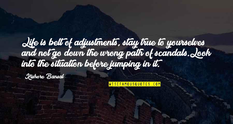 Not True To Yourself Quotes By Kishore Bansal: Life is belt of adjustments, stay true to