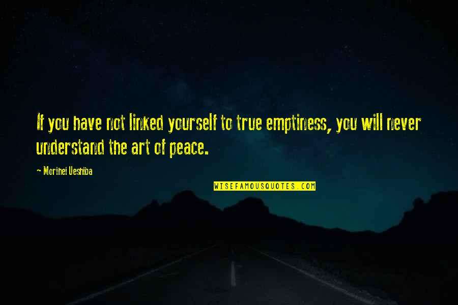 Not True To Yourself Quotes By Morihei Ueshiba: If you have not linked yourself to true