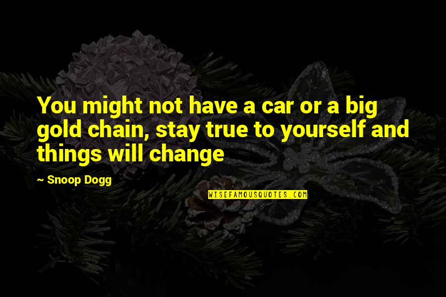 Not True To Yourself Quotes By Snoop Dogg: You might not have a car or a