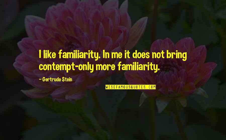 Not Truly Knowing Someone Quotes By Gertrude Stein: I like familiarity. In me it does not