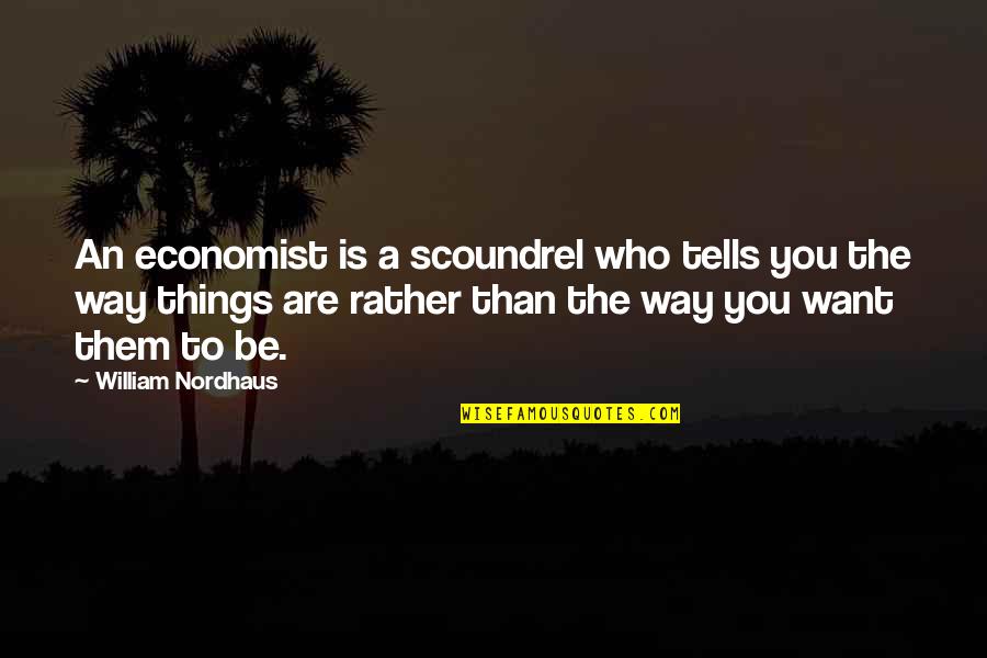 Not Truly Knowing Someone Quotes By William Nordhaus: An economist is a scoundrel who tells you