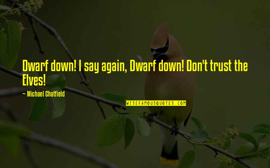 Not Trust Again Quotes By Michael Chatfield: Dwarf down! I say again, Dwarf down! Don't