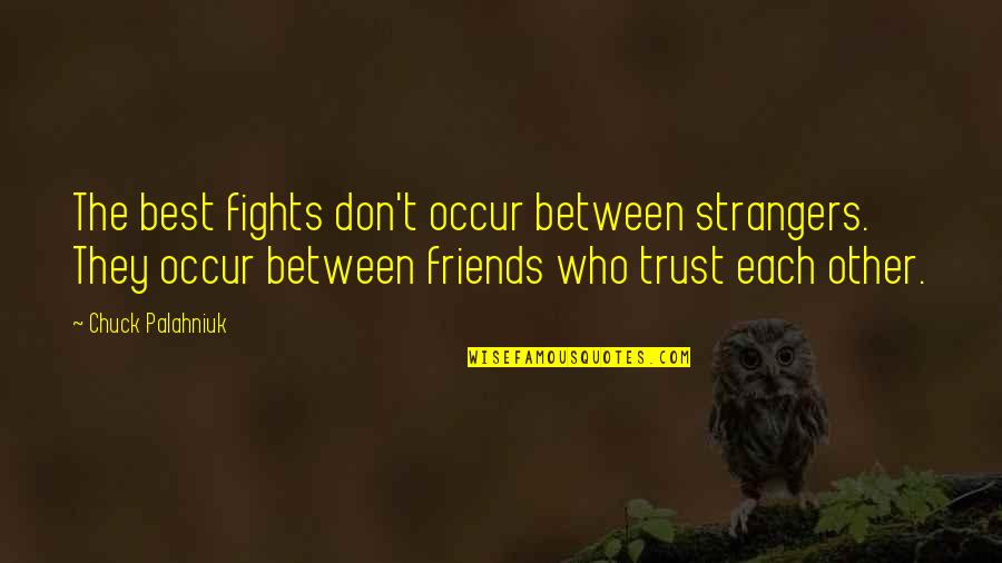 Not Trust Friends Quotes By Chuck Palahniuk: The best fights don't occur between strangers. They
