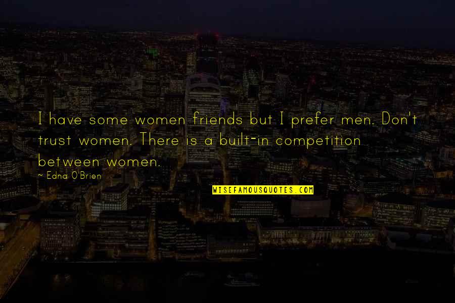 Not Trust Friends Quotes By Edna O'Brien: I have some women friends but I prefer