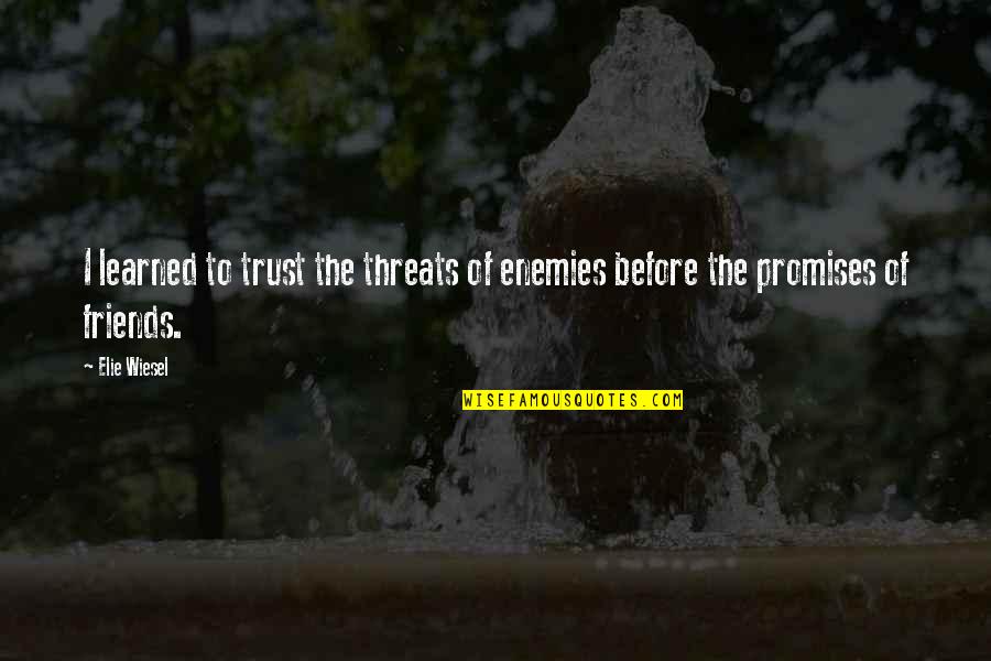 Not Trust Friends Quotes By Elie Wiesel: I learned to trust the threats of enemies