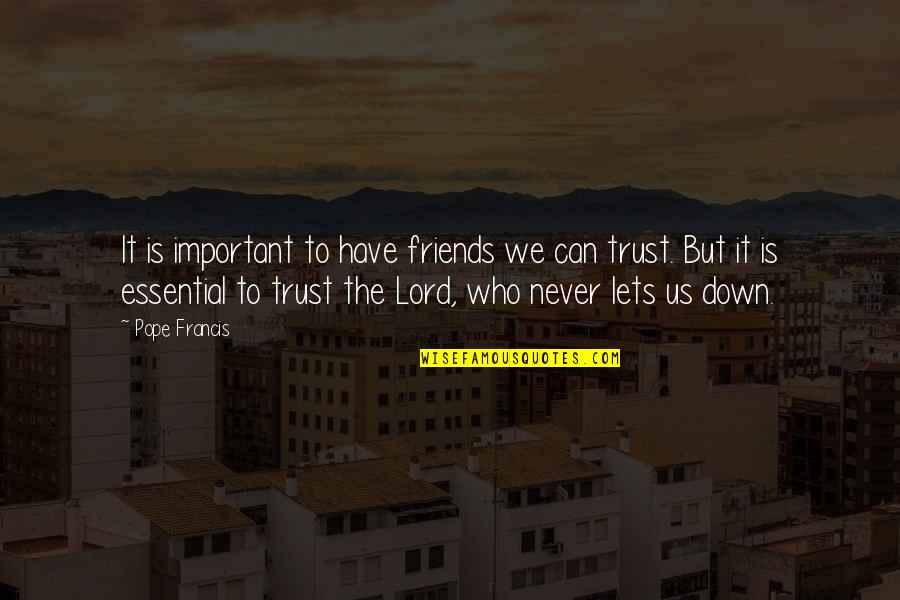 Not Trust Friends Quotes By Pope Francis: It is important to have friends we can