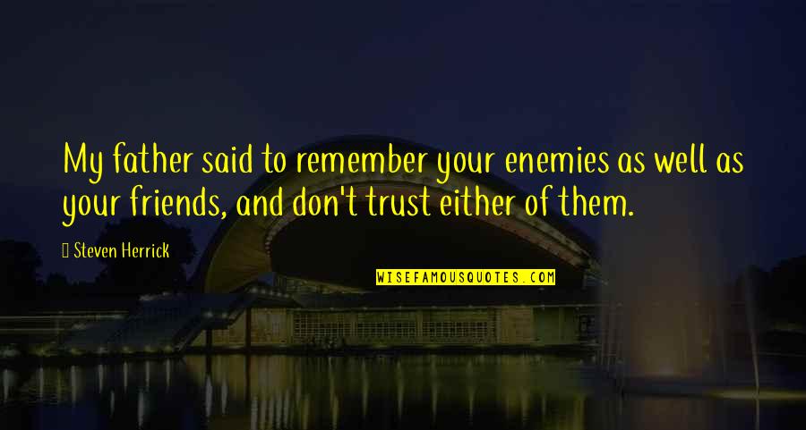 Not Trust Friends Quotes By Steven Herrick: My father said to remember your enemies as